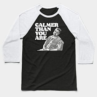 Calmer Than You Are Walter Sobchak Big Lebowski Baseball T-Shirt